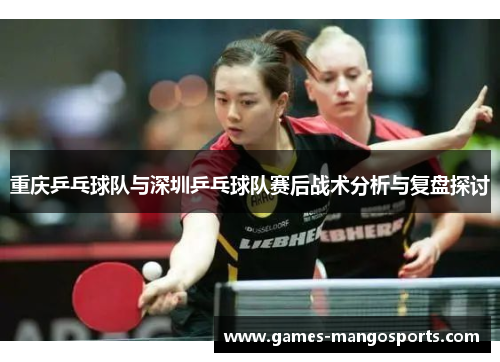 重庆乒乓球队与深圳乒乓球队赛后战术分析与复盘探讨